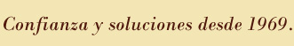 Confianza y soluciones desde 1969.